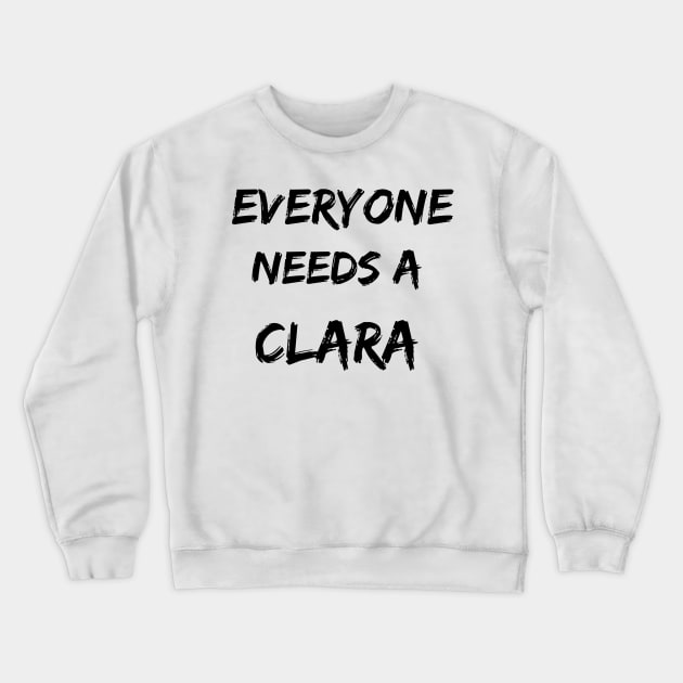 Clara Name Design Everyone Needs A Clara Crewneck Sweatshirt by Alihassan-Art